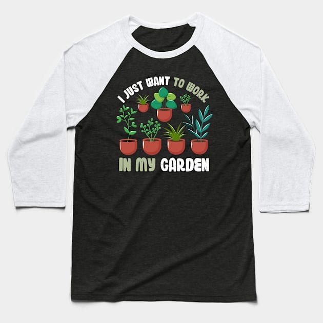 Funny Gardener Pun Plant Lover Gift I Just Want To Work In My Garden Baseball T-Shirt by jodotodesign